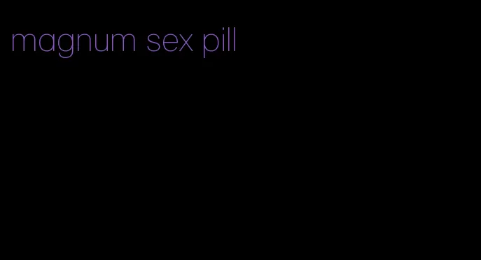 magnum sex pill