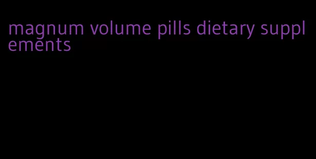 magnum volume pills dietary supplements