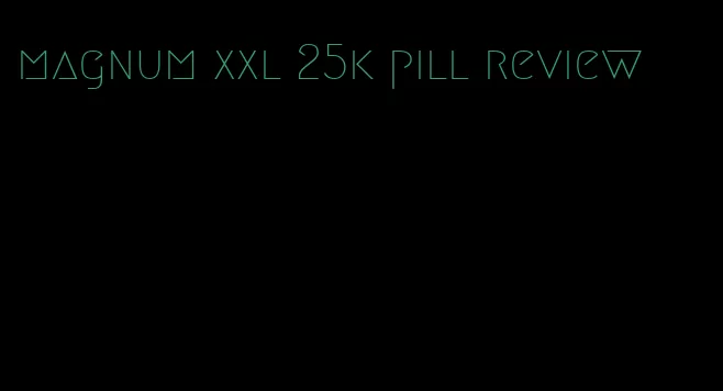 magnum xxl 25k pill review