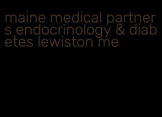 maine medical partners endocrinology & diabetes lewiston me