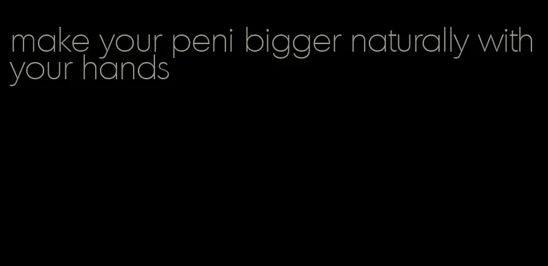 make your peni bigger naturally with your hands
