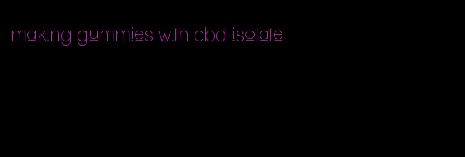 making gummies with cbd isolate