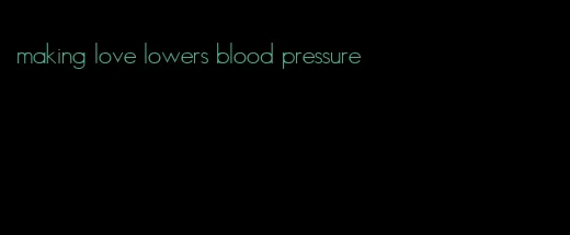 making love lowers blood pressure