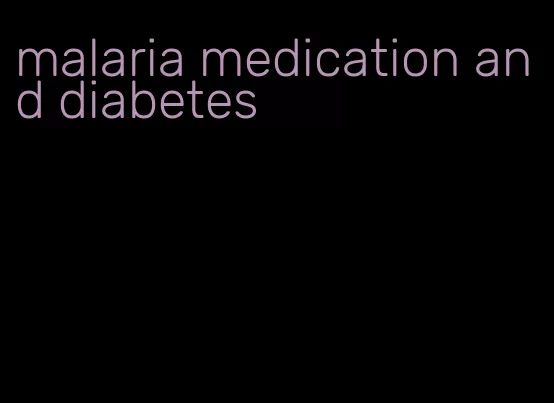 malaria medication and diabetes