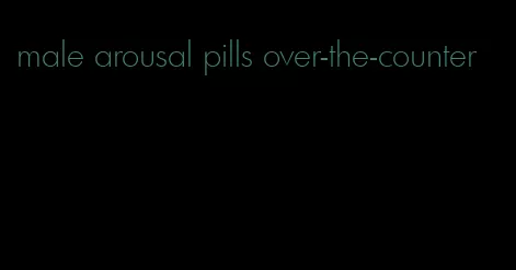 male arousal pills over-the-counter