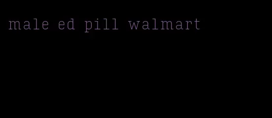 male ed pill walmart