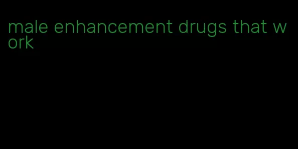 male enhancement drugs that work