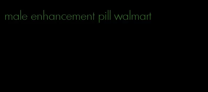 male enhancement pill walmart