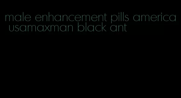 male enhancement pills america usamaxman black ant