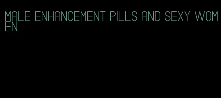 male enhancement pills and sexy women