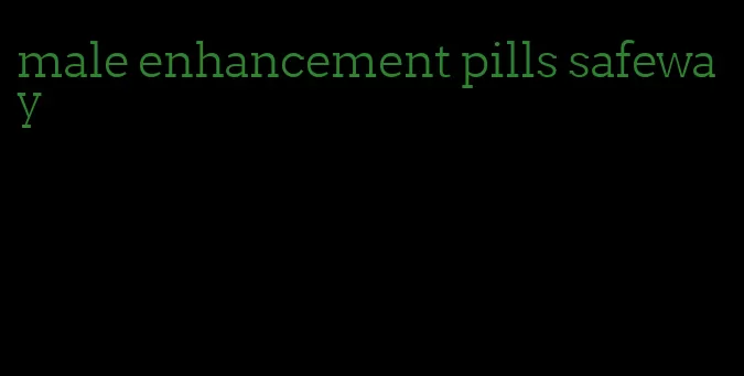 male enhancement pills safeway