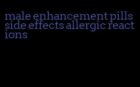 male enhancement pills side effects allergic reactions