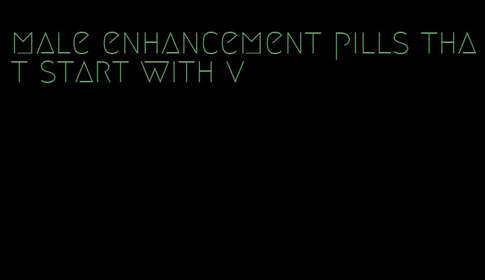 male enhancement pills that start with v