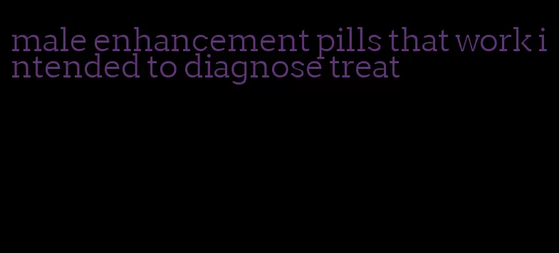 male enhancement pills that work intended to diagnose treat