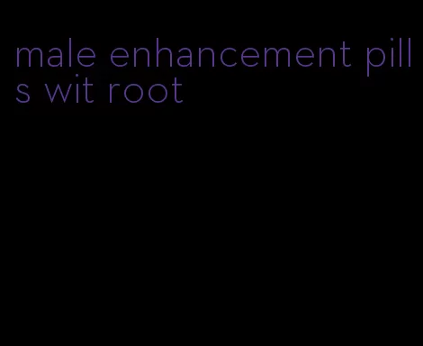 male enhancement pills wit root