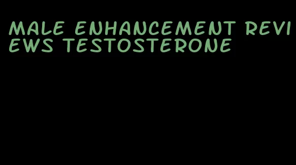 male enhancement reviews testosterone