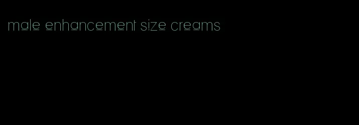male enhancement size creams