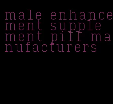 male enhancement supplement pill manufacturers