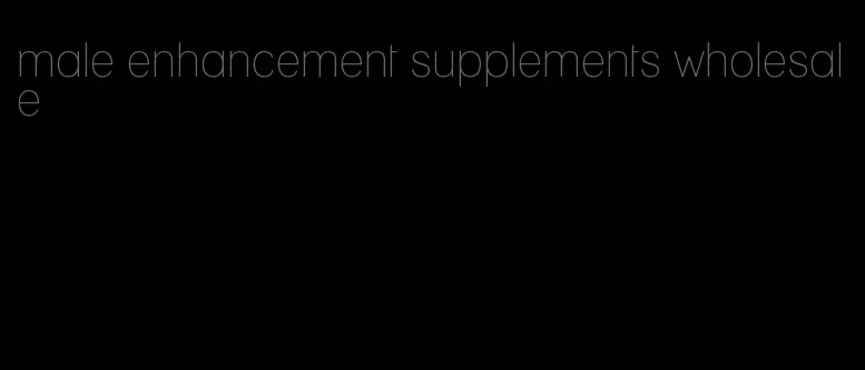male enhancement supplements wholesale