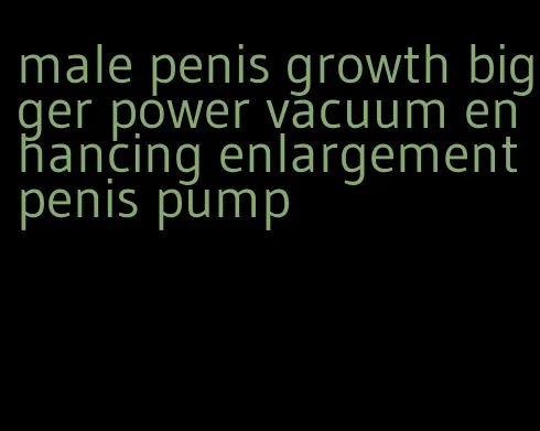 male penis growth bigger power vacuum enhancing enlargement penis pump