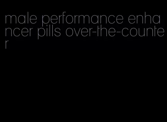 male performance enhancer pills over-the-counter
