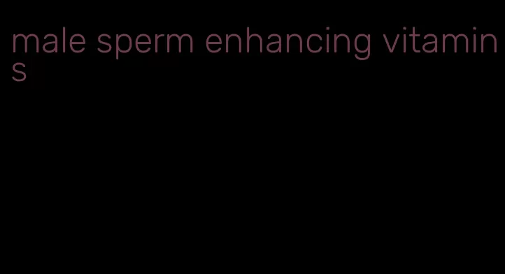 male sperm enhancing vitamins