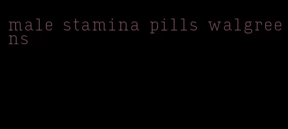 male stamina pills walgreens