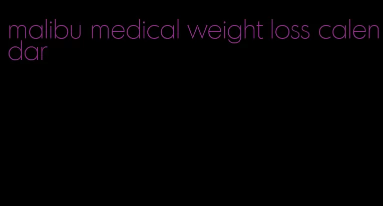 malibu medical weight loss calendar