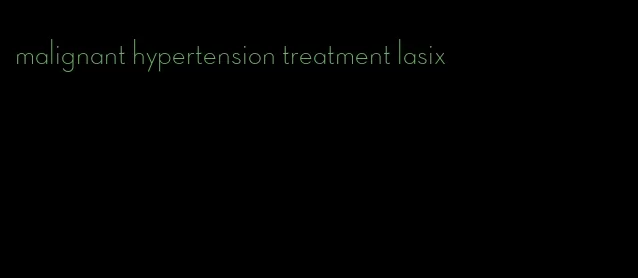 malignant hypertension treatment lasix