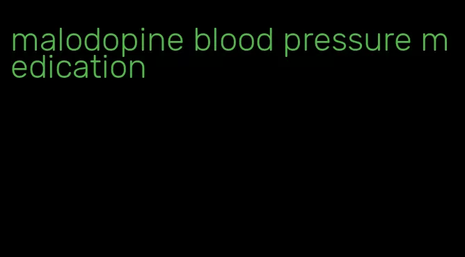 malodopine blood pressure medication