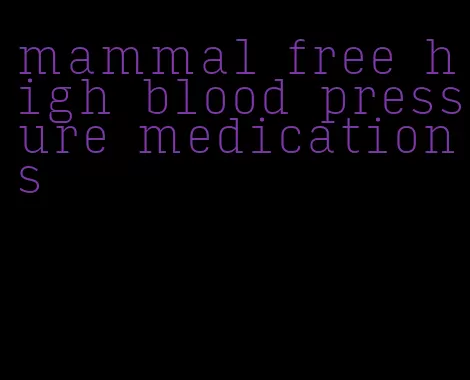 mammal free high blood pressure medications