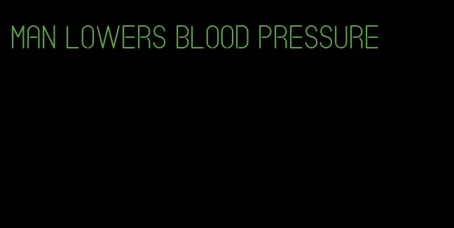 man lowers blood pressure