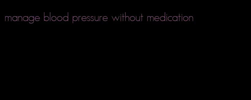 manage blood pressure without medication