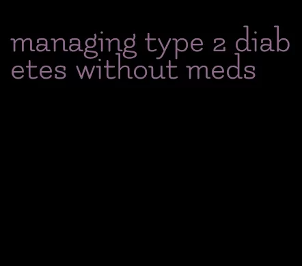 managing type 2 diabetes without meds