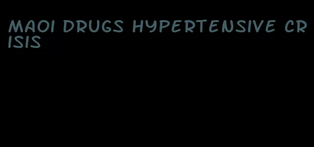maoi drugs hypertensive crisis