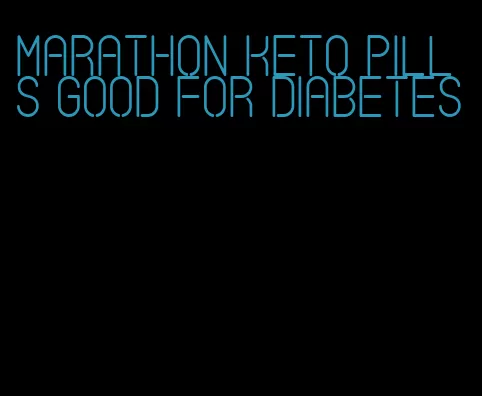 marathon keto pills good for diabetes