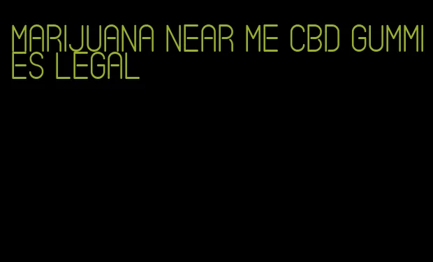 marijuana near me cbd gummies legal