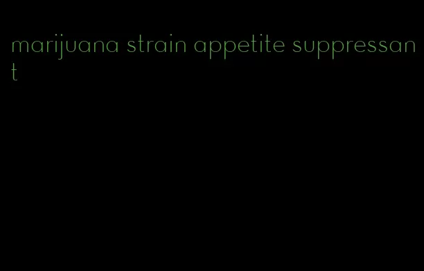 marijuana strain appetite suppressant