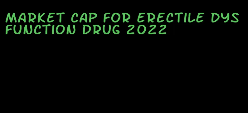market cap for erectile dysfunction drug 2022