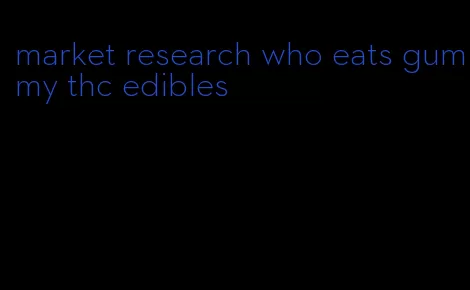 market research who eats gummy thc edibles