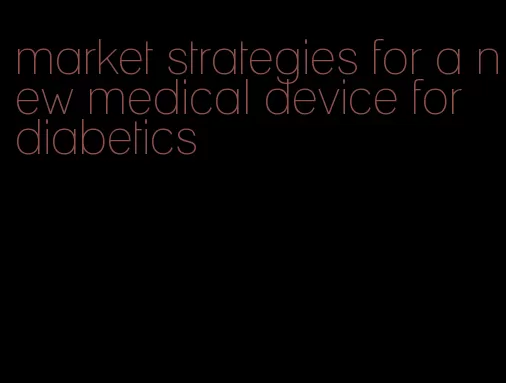 market strategies for a new medical device for diabetics