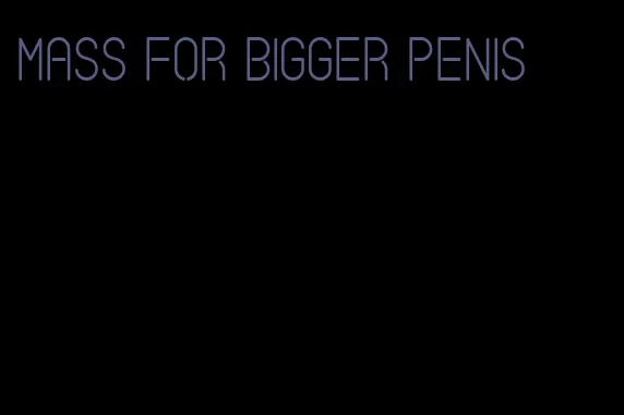 mass for bigger penis