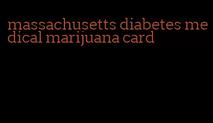 massachusetts diabetes medical marijuana card