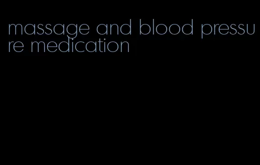 massage and blood pressure medication