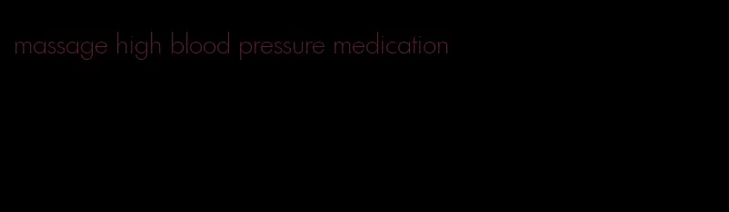 massage high blood pressure medication