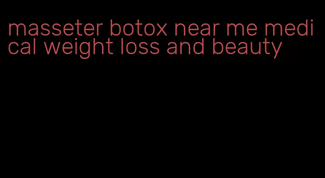 masseter botox near me medical weight loss and beauty