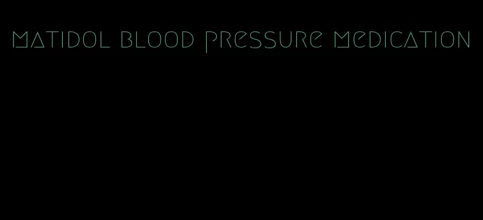 matidol blood pressure medication