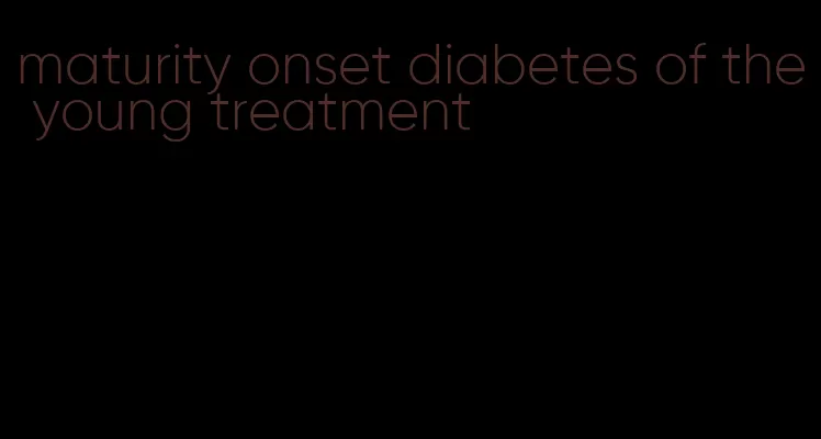 maturity onset diabetes of the young treatment