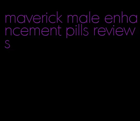 maverick male enhancement pills reviews