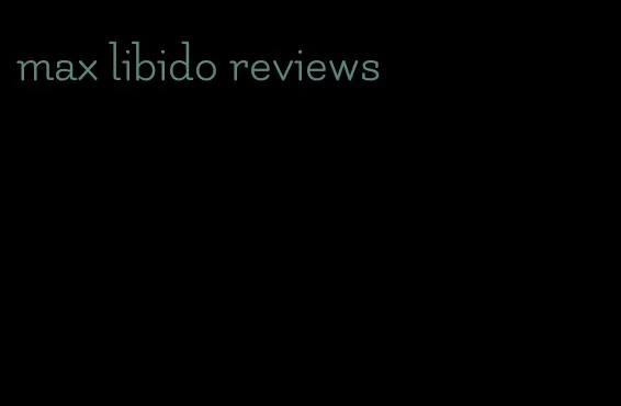 max libido reviews